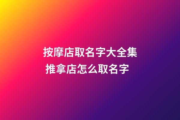 按摩店取名字大全集 推拿店怎么取名字-第1张-店铺起名-玄机派